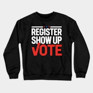 Register, Show Up, Vote Crewneck Sweatshirt